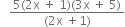 space space space fraction numerator 5 left parenthesis 2 straight x space plus space 1 right parenthesis left parenthesis 3 straight x space plus space 5 right parenthesis over denominator left parenthesis 2 straight x space plus 1 right parenthesis end fraction