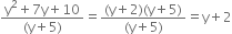 fraction numerator straight y squared plus 7 straight y plus 10 over denominator left parenthesis straight y plus 5 right parenthesis end fraction equals fraction numerator left parenthesis straight y plus 2 right parenthesis left parenthesis straight y plus 5 right parenthesis over denominator left parenthesis straight y plus 5 right parenthesis end fraction equals straight y plus 2