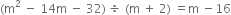 left parenthesis straight m squared space minus space 14 straight m space minus space 32 right parenthesis space divided by space left parenthesis straight m space plus space 2 right parenthesis space equals straight m space minus 16