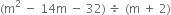 left parenthesis straight m squared space minus space 14 straight m space minus space 32 right parenthesis space divided by space left parenthesis straight m space plus space 2 right parenthesis