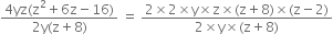 fraction numerator 4 yz left parenthesis straight z squared plus 6 straight z minus 16 right parenthesis over denominator 2 straight y left parenthesis straight z plus 8 right parenthesis end fraction space equals space fraction numerator 2 cross times 2 cross times straight y cross times straight z cross times left parenthesis straight z plus 8 right parenthesis cross times left parenthesis straight z minus 2 right parenthesis over denominator 2 cross times straight y cross times left parenthesis straight z plus 8 right parenthesis end fraction