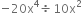 negative 20 straight x to the power of 4 divided by 10 straight x squared