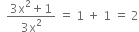 space space fraction numerator 3 straight x squared plus 1 over denominator 3 straight x squared end fraction space equals space 1 space plus space 1 space equals space 2