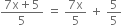 fraction numerator 7 straight x plus 5 over denominator 5 end fraction space equals space fraction numerator 7 straight x over denominator 5 end fraction space plus space 5 over 5