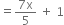 equals fraction numerator 7 straight x over denominator 5 end fraction space plus space 1