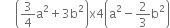 space space space space space open parentheses 3 over 4 straight a squared plus 3 straight b squared close parentheses straight x 4 open parentheses straight a squared minus 2 over 3 straight b squared close parentheses