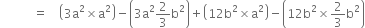 space space space space space space space space space space space equals space space space space open parentheses 3 straight a squared cross times straight a squared close parentheses minus open parentheses 3 straight a squared 2 over 3 straight b squared close parentheses plus open parentheses 12 straight b squared cross times straight a squared close parentheses minus open parentheses 12 straight b squared cross times 2 over 3 straight b squared close parentheses