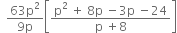 space space fraction numerator 63 straight p squared over denominator 9 straight p end fraction open square brackets fraction numerator straight p squared space plus space 8 straight p space minus 3 straight p space minus 24 over denominator straight p space plus 8 end fraction close square brackets