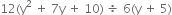 12 left parenthesis straight y squared space plus space 7 straight y space plus space 10 right parenthesis space divided by space 6 left parenthesis straight y space plus space 5 right parenthesis