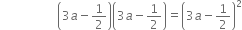 space space space space space space space space space space space space space space space space space space space open parentheses 3 a minus 1 half close parentheses open parentheses 3 a minus 1 half close parentheses equals open parentheses 3 a minus 1 half close parentheses squared