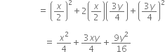 space space space space space space space space space space space space space space space space space space equals space open parentheses x over 2 close parentheses squared plus 2 open parentheses x over 2 close parentheses open parentheses fraction numerator 3 y over denominator 4 end fraction close parentheses plus open parentheses fraction numerator 3 y over denominator 4 end fraction close parentheses squared

space space space space space space space space space space space space space space space space space space space space space equals space x squared over 4 plus fraction numerator 3 x y over denominator 4 end fraction plus fraction numerator 9 y squared over denominator 16 end fraction