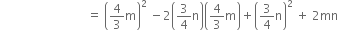 space space space space space space space space space space space space space space space space space space space space space space space space space space space space space equals space open parentheses 4 over 3 straight m close parentheses squared space minus 2 open parentheses 3 over 4 straight n close parentheses open parentheses 4 over 3 straight m close parentheses plus open parentheses 3 over 4 straight n close parentheses squared space plus space 2 mn
