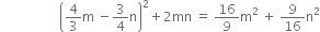 space space space space space space space space space space space space space space space space space space open parentheses 4 over 3 straight m space minus 3 over 4 straight n close parentheses squared plus 2 mn space equals space 16 over 9 straight m squared space plus space 9 over 16 straight n squared