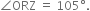 angle ORZ space equals space 105 degree.