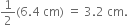 1 half left parenthesis 6.4 space cm right parenthesis space equals space 3.2 space cm.