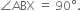 angle ABX space equals space 90 degree.