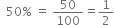 space space 50 % space equals space 50 over 100 equals 1 half