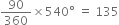 90 over 360 cross times 540 degree space equals space 135