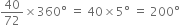 40 over 72 cross times 360 degree space equals space 40 cross times 5 degree space equals space 200 degree