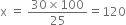 straight x space equals space fraction numerator 30 cross times 100 over denominator 25 end fraction equals 120