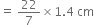 equals space 22 over 7 cross times 1.4 space cm