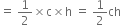 equals space 1 half cross times straight c cross times straight h space equals space 1 half ch