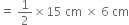 equals space 1 half cross times 15 space cm space cross times space 6 space cm