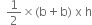 space space 1 half cross times left parenthesis straight b plus straight b right parenthesis space straight x space straight h