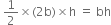 space 1 half cross times left parenthesis 2 straight b right parenthesis cross times straight h space equals space bh