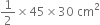 1 half cross times 45 cross times 30 space cm squared