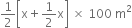 1 half open square brackets straight x plus 1 half straight x close square brackets space cross times space 100 space straight m squared