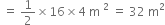 space equals space 1 half cross times 16 cross times 4 space straight m space squared space equals space 32 space straight m squared