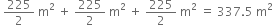 space 225 over 2 space straight m squared space plus space 225 over 2 space straight m squared space plus space 225 over 2 space straight m squared space equals space 337.5 space straight m squared