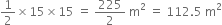 1 half cross times 15 cross times 15 space equals space 225 over 2 space straight m squared space equals space 112.5 space straight m squared