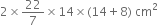 2 cross times 22 over 7 cross times 14 cross times left parenthesis 14 plus 8 right parenthesis space cm squared