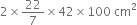 2 cross times 22 over 7 cross times 42 cross times 100 space cm squared