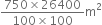 fraction numerator 750 cross times 26400 over denominator 100 cross times 100 end fraction straight m squared