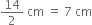 14 over 2 space cm space equals space 7 space cm