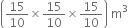 open parentheses 15 over 10 cross times 15 over 10 cross times 15 over 10 close parentheses space straight m cubed