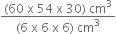 fraction numerator left parenthesis 60 space straight x space 54 space straight x space 30 right parenthesis space cm cubed over denominator left parenthesis 6 space straight x space 6 space straight x space 6 right parenthesis space cm cubed end fraction