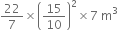 22 over 7 cross times open parentheses 15 over 10 close parentheses squared cross times 7 space straight m cubed