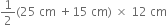 1 half left parenthesis 25 space cm space plus 15 space cm right parenthesis space cross times space 12 space cm