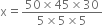 straight x equals fraction numerator 50 cross times 45 cross times 30 over denominator 5 cross times 5 cross times 5 end fraction