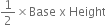 1 half cross times Base space straight x space Height