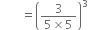 space space space space space space space equals open parentheses fraction numerator 3 over denominator 5 cross times 5 end fraction close parentheses cubed