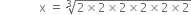 space space space space space space space space space space space space space straight x space equals space cube root of 2 cross times 2 cross times 2 cross times 2 cross times 2 cross times 2 end root