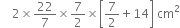 space space space space 2 cross times 22 over 7 cross times 7 over 2 cross times open square brackets 7 over 2 plus 14 close square brackets space cm squared