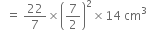 space space equals space 22 over 7 cross times open parentheses 7 over 2 close parentheses squared cross times 14 space cm cubed