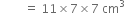 space space space space space space space space equals space 11 cross times 7 cross times 7 space cm cubed