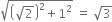 square root of open parentheses square root of 2 close parentheses squared plus 1 squared end root space equals space square root of 3
